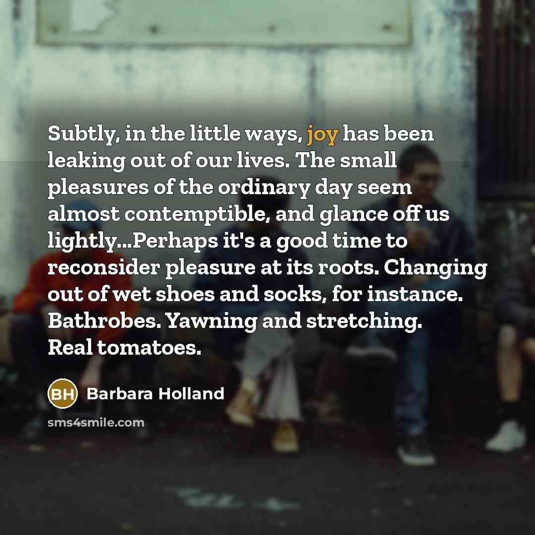 “Subtly, in the little ways, joy has been leaking out…” quote by Barbara Holland