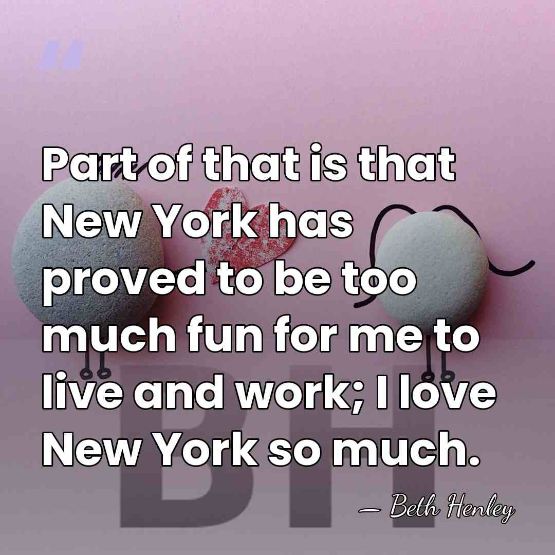 Part of that is that New York has proved to be too&hellip; - Beth Henley