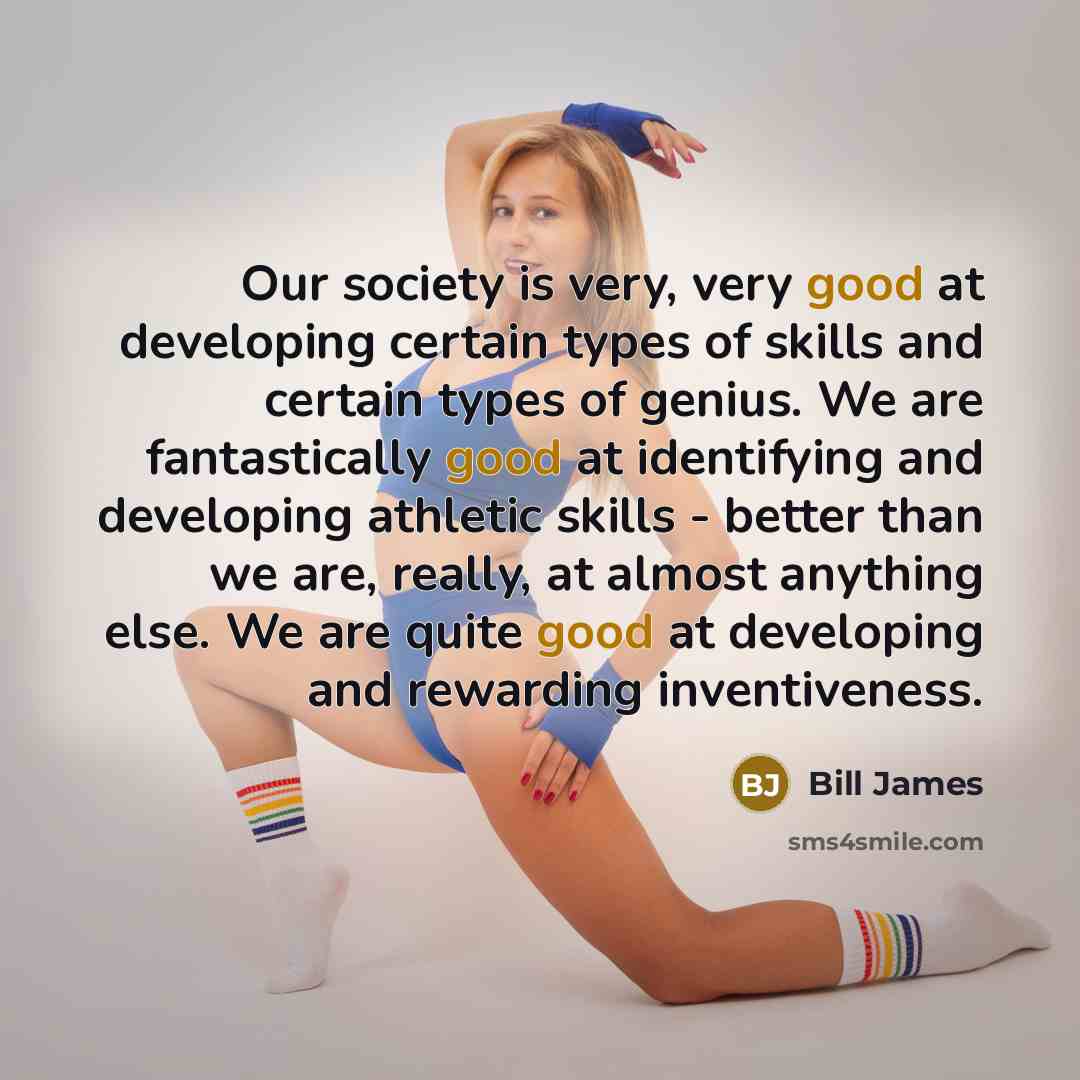 “Our society is very, very good at developing certain types…” quote by Bill James
