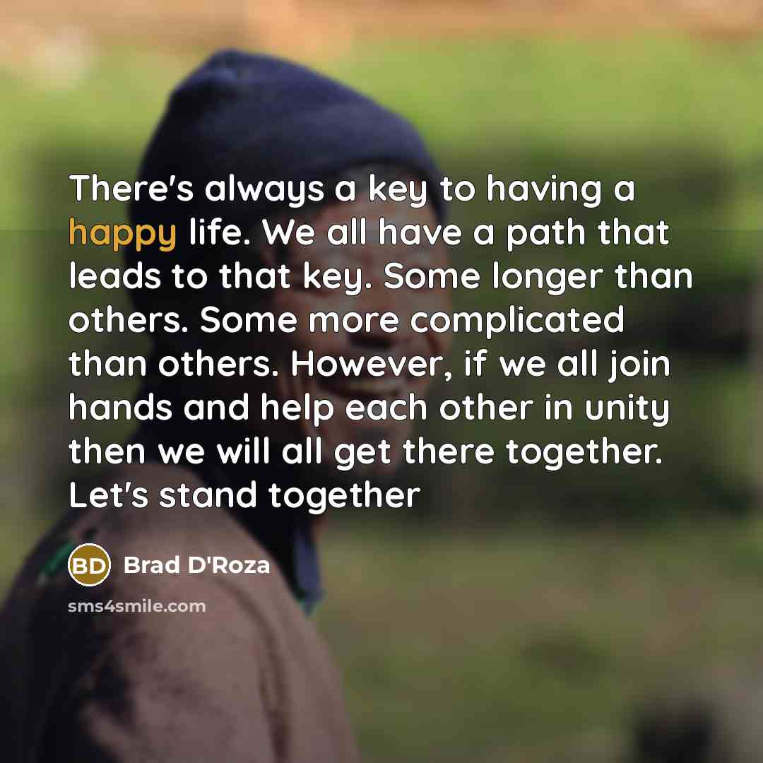 “There's always a key to having a happy life. We…” quote by Brad D'Roza