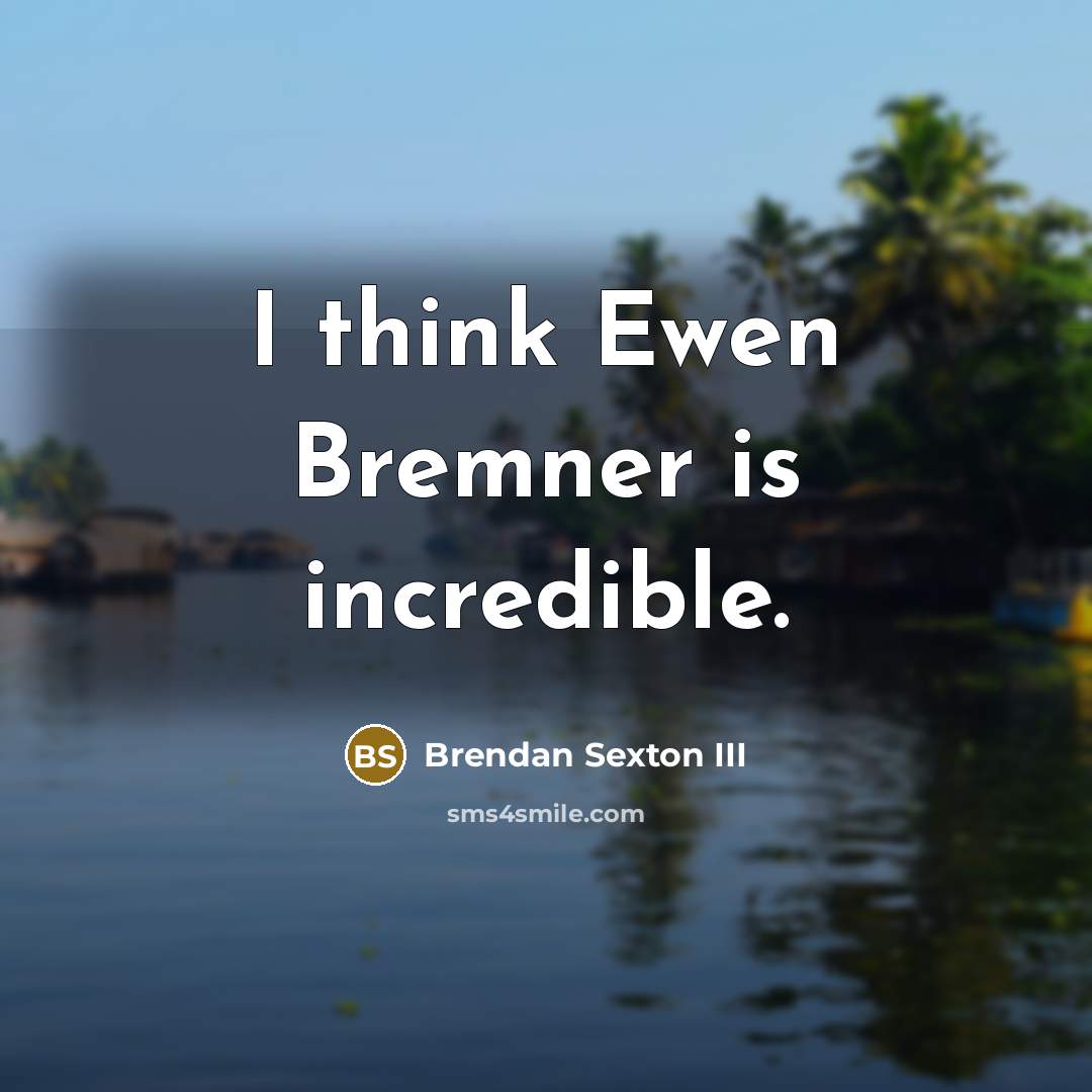 “I think Ewen Bremner is incredible.…” quote by Brendan Sexton III