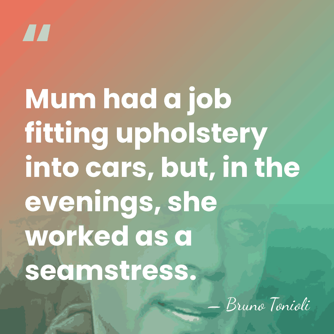 Mum had a job fitting upholstery into cars, but, in the evenings,&hellip; - Bruno Tonioli
