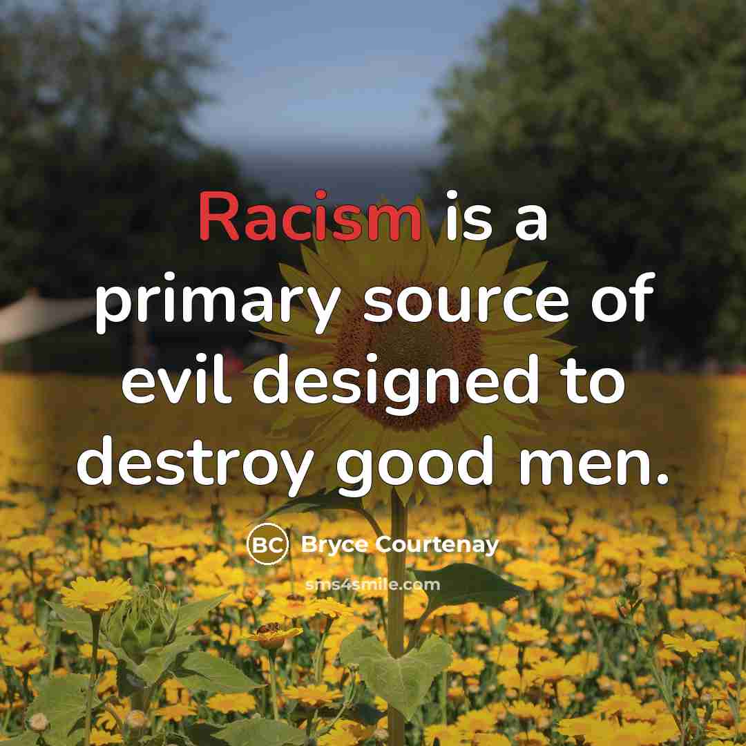 “Racism is a primary source of evil designed to destroy…” quote by Bryce Courtenay