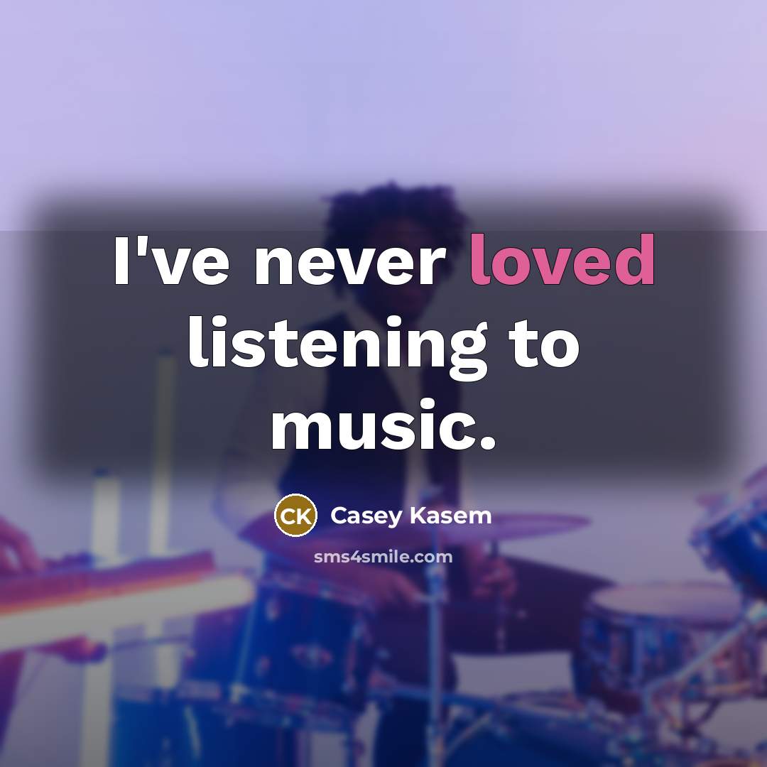 “I've never loved listening to music.…” quote by Casey Kasem