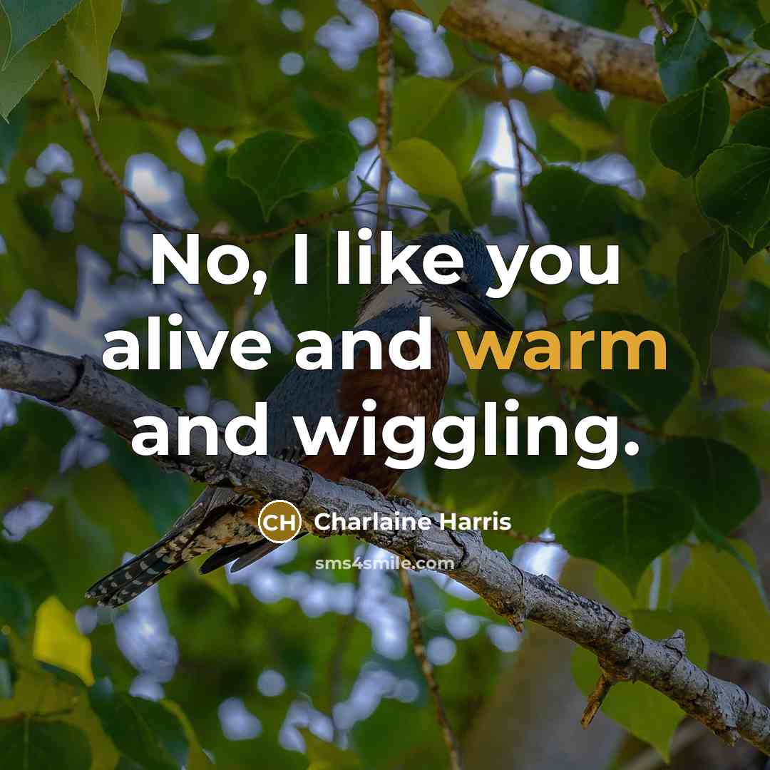 “No, I like you alive and warm and wiggling.…” quote by Charlaine Harris