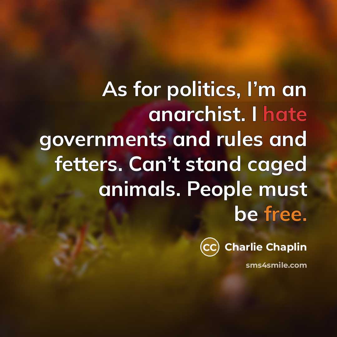 “As for politics, I’m an anarchist. I hate governments and…” quote by Charlie Chaplin
