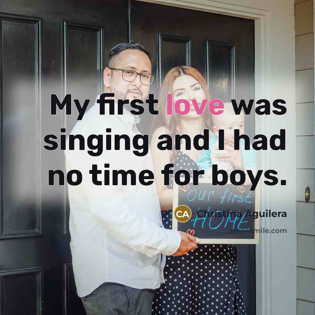 “My first love was singing and I had no time…” quote by Christina Aguilera