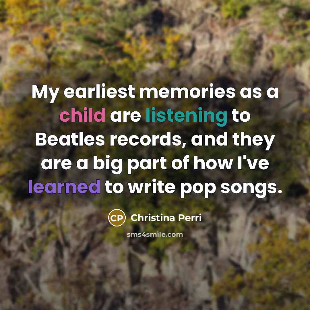 “My earliest memories as a child are listening to Beatles…” quote by Christina Perri
