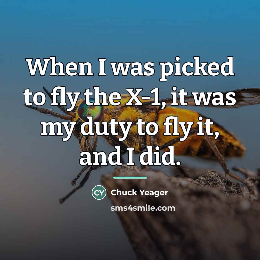“When I was picked to fly the X-1, it was…” quote by Chuck Yeager
