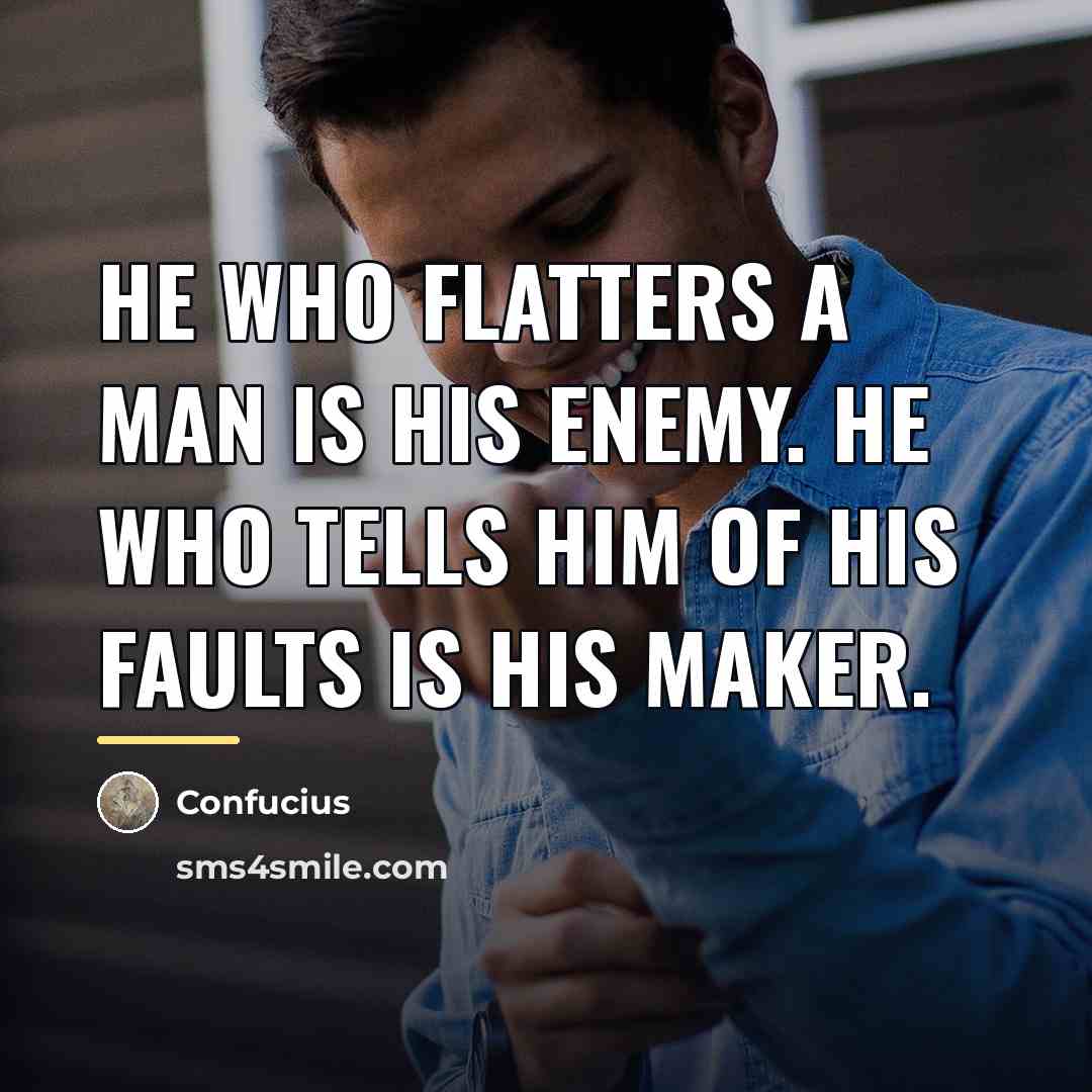 “He who flatters a man is his enemy. he who…” quote by Confucius
