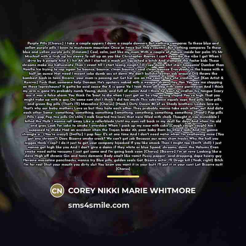 “Purple Pills [Chorus:] I take a couple uppers I down…” quote by COREY NIKKI MARIE WHITMORE