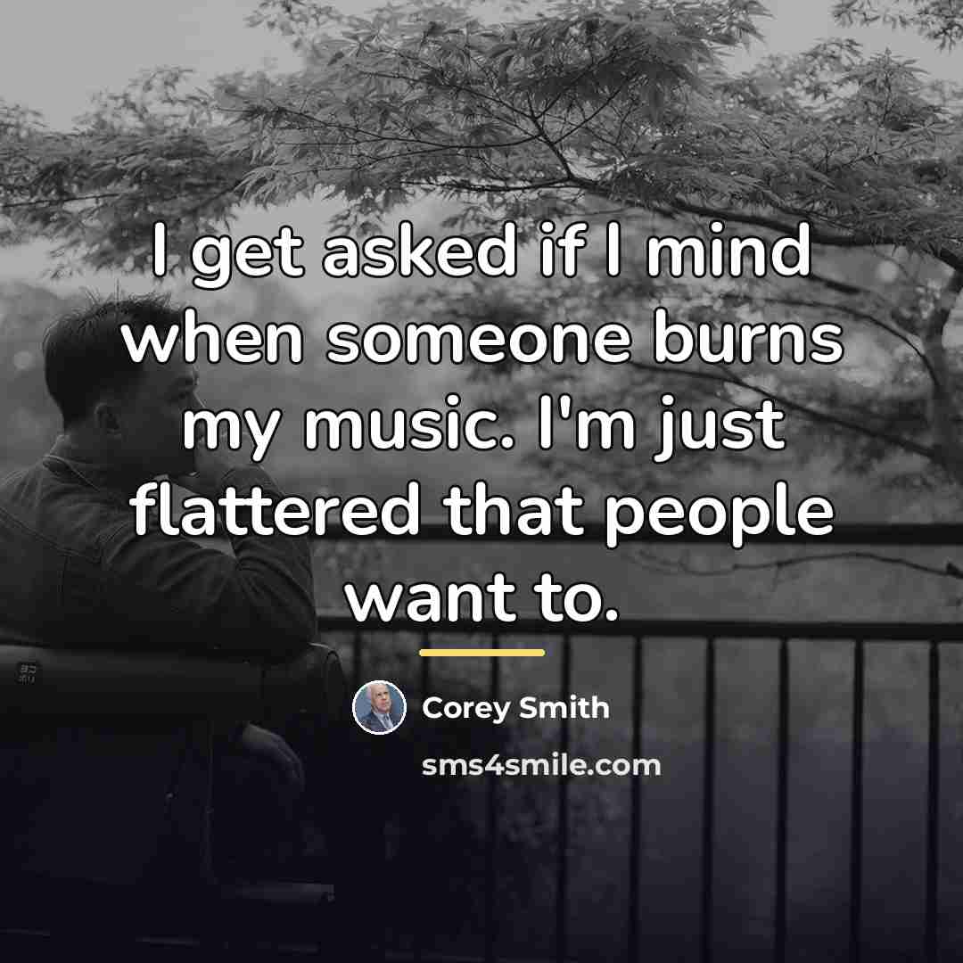 “I get asked if I mind when someone burns my…” quote by Corey Smith