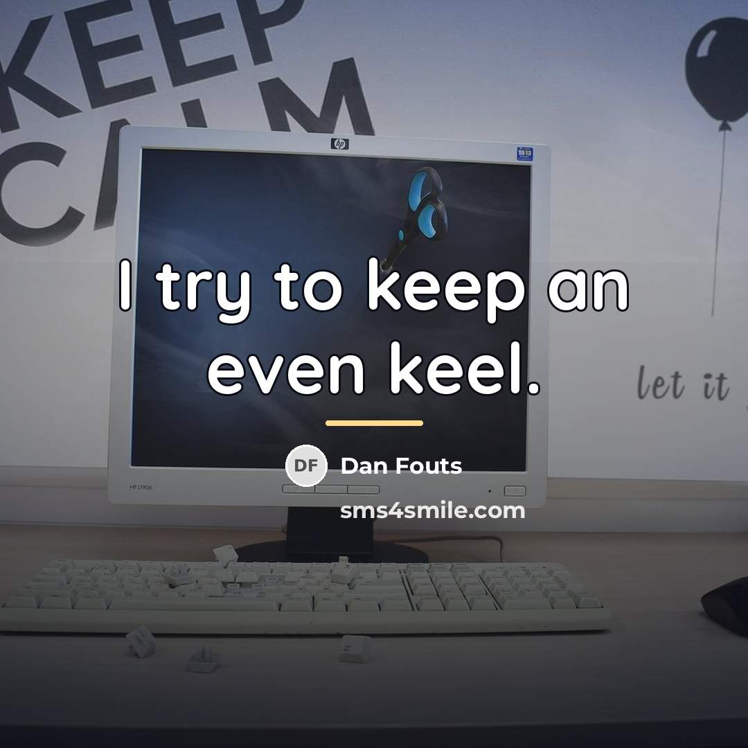 “I try to keep an even keel.…” quote by Dan Fouts