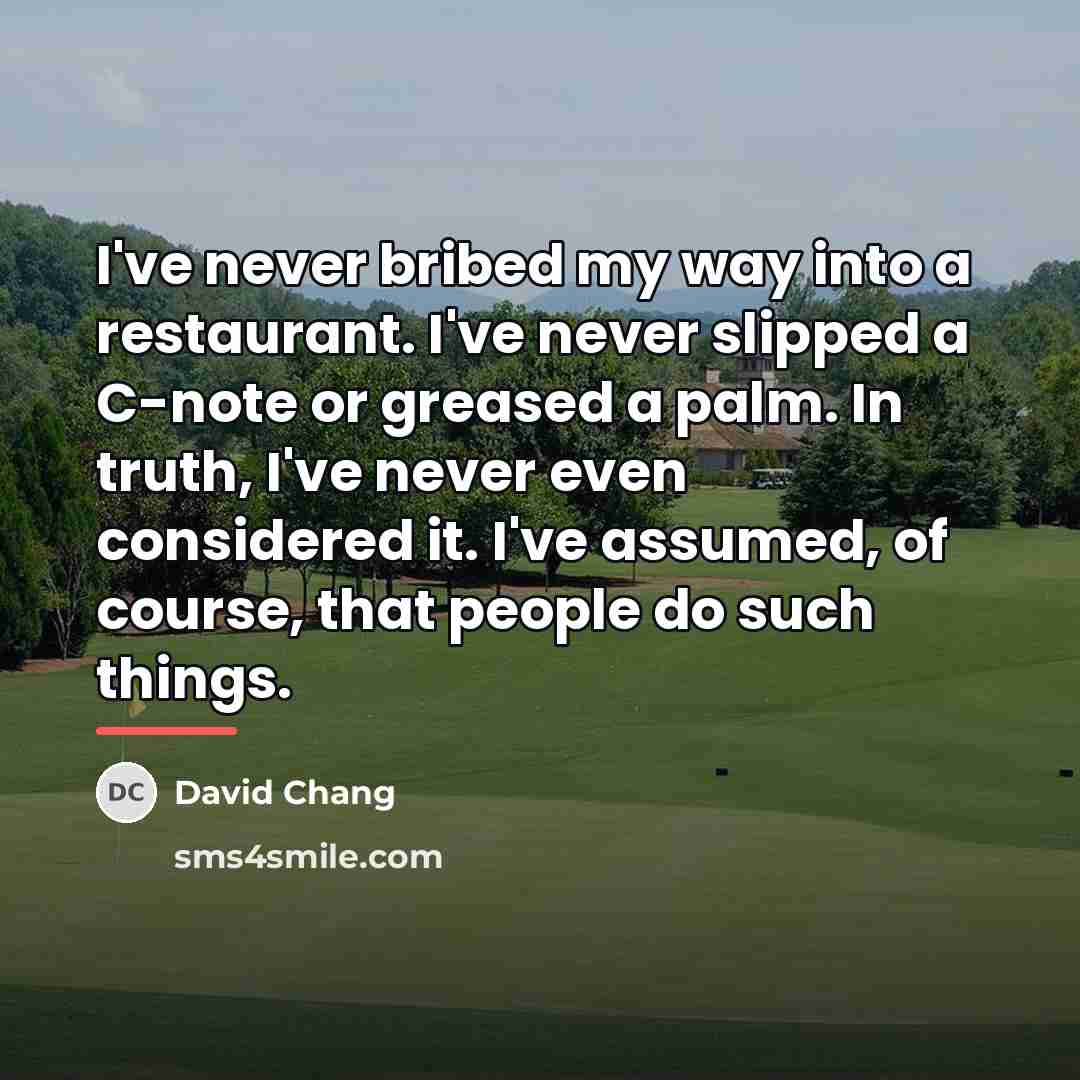 “I've never bribed my way into a restaurant. I've never…” quote by David Chang