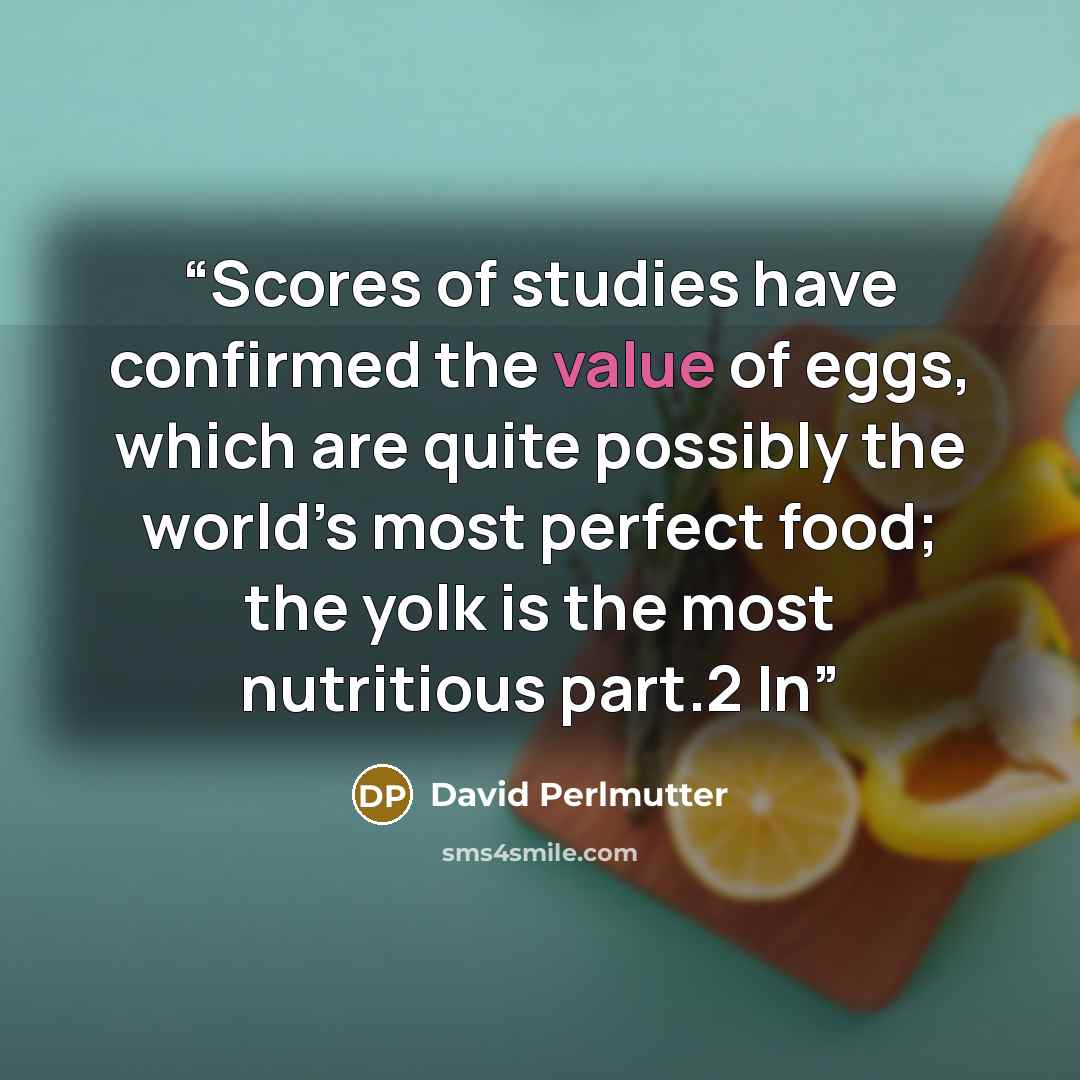 “Scores of studies have confirmed the value of eggs, which are quite possibly the world’s most perfect food; the yolk is the most nutritious part.2 In” quote by David Perlmutter