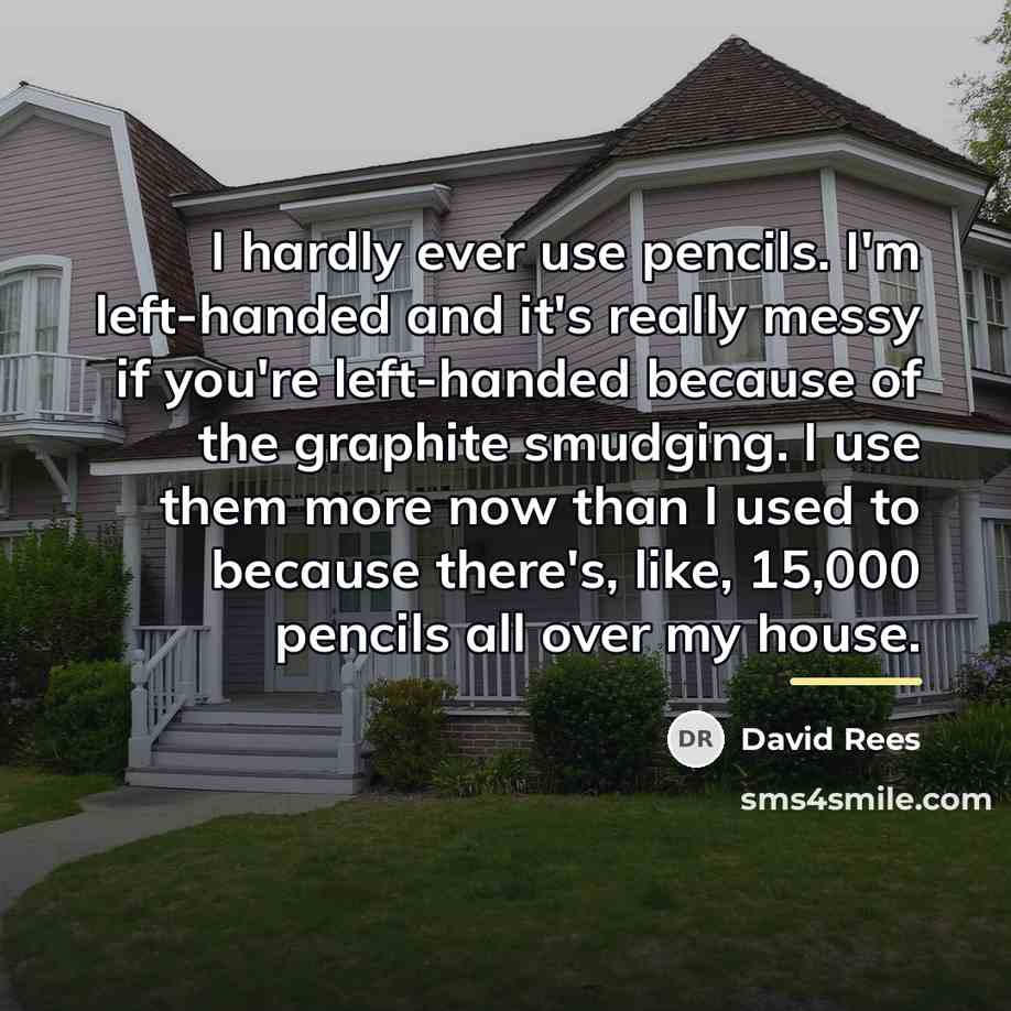 “I hardly ever use pencils. I'm left-handed and it's really…” quote by David Rees