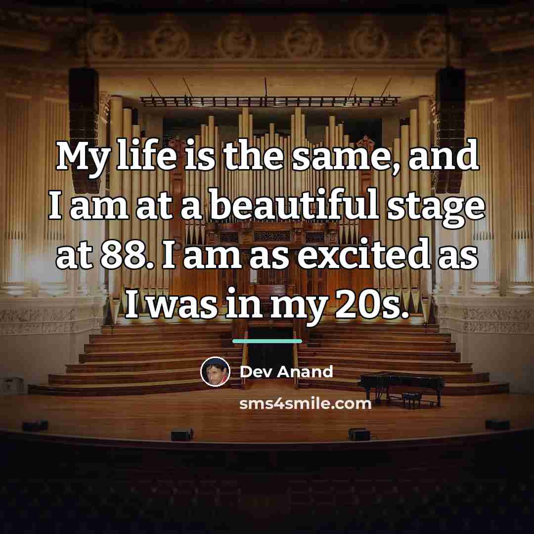 “My life is the same, and I am at a…” quote by Dev Anand