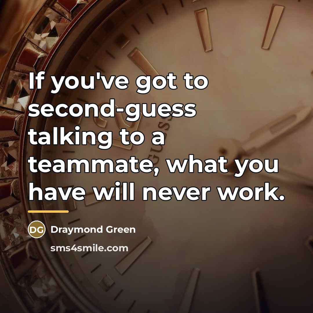 “If you've got to second-guess talking to a teammate, what…” quote by Draymond Green