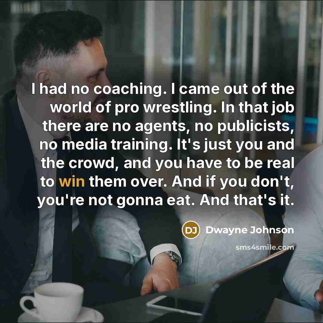 “I had no coaching. I came out of the world…” quote by Dwayne Johnson