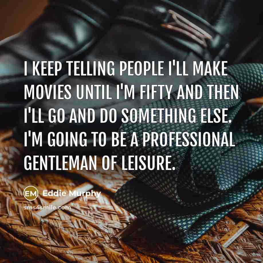 “I keep telling people I'll make movies until I'm fifty…” quote by Eddie Murphy