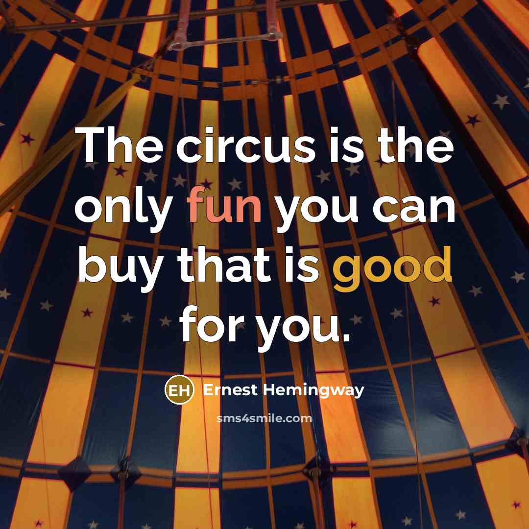 “The circus is the only fun you can buy that…” quote by Ernest Hemingway