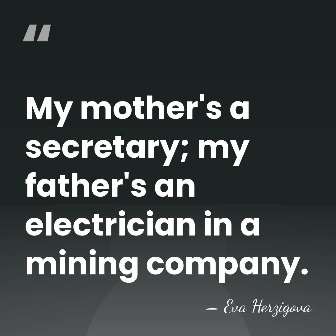 My mother's a secretary; my father's an electrician in a mining company. - Eva Herzigova