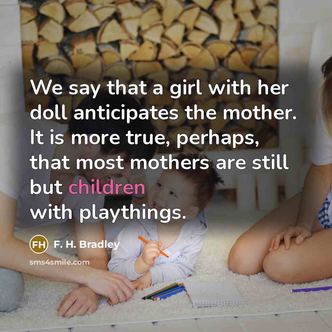 “We say that a girl with her doll anticipates the…” quote by F. H. Bradley