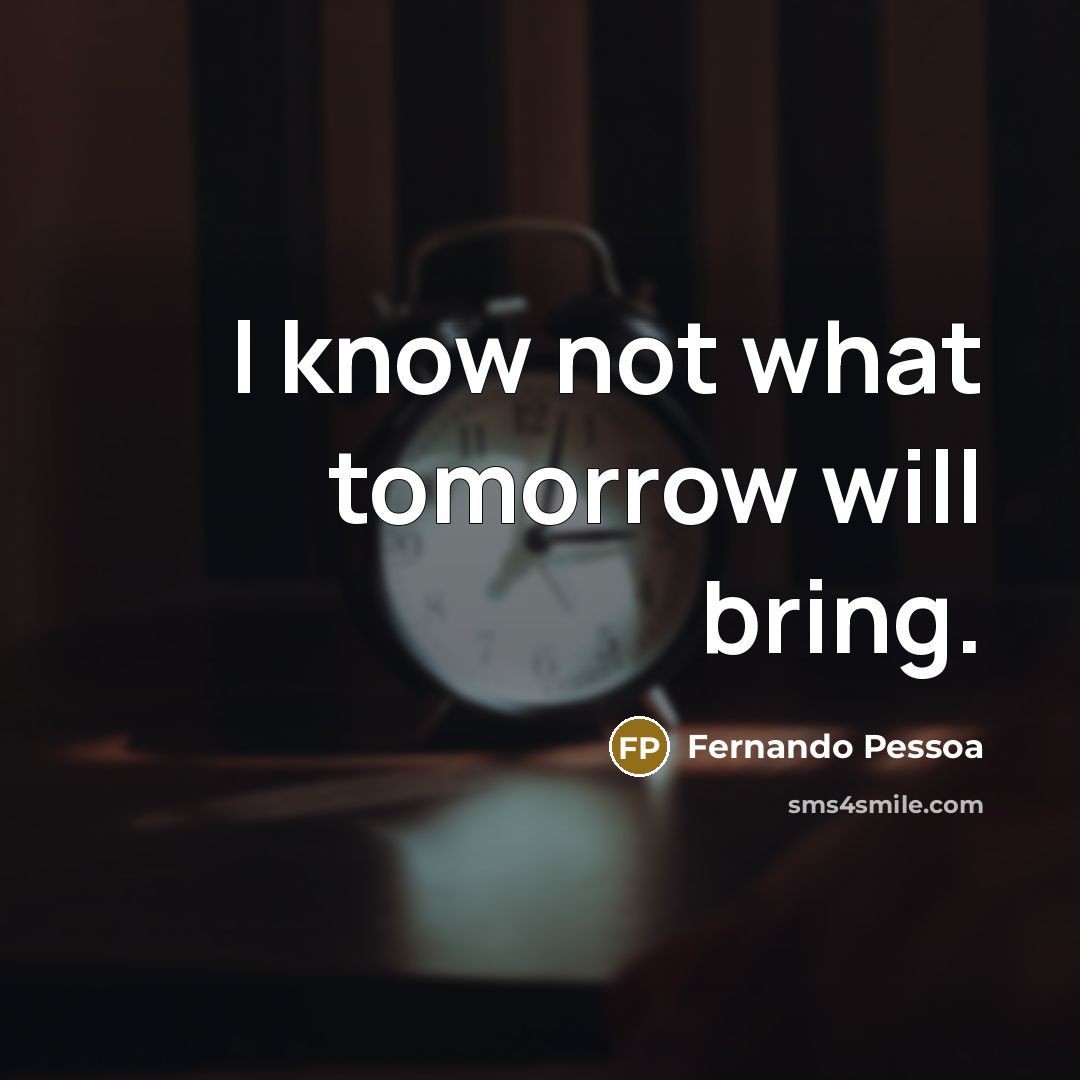 “I know not what tomorrow will bring.…” quote by Fernando Pessoa