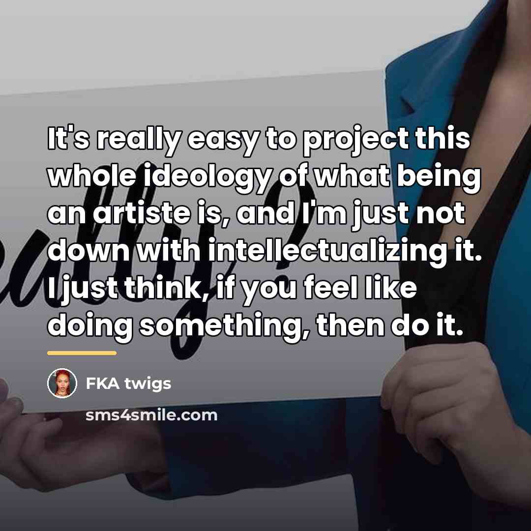 “It's really easy to project this whole ideology of what…” quote by FKA twigs
