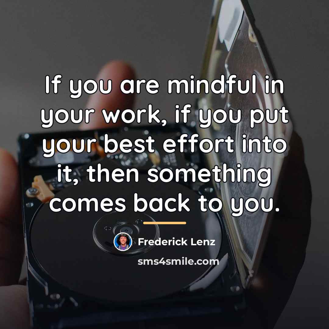 “If you are mindful in your work, if you put…” quote by Frederick Lenz