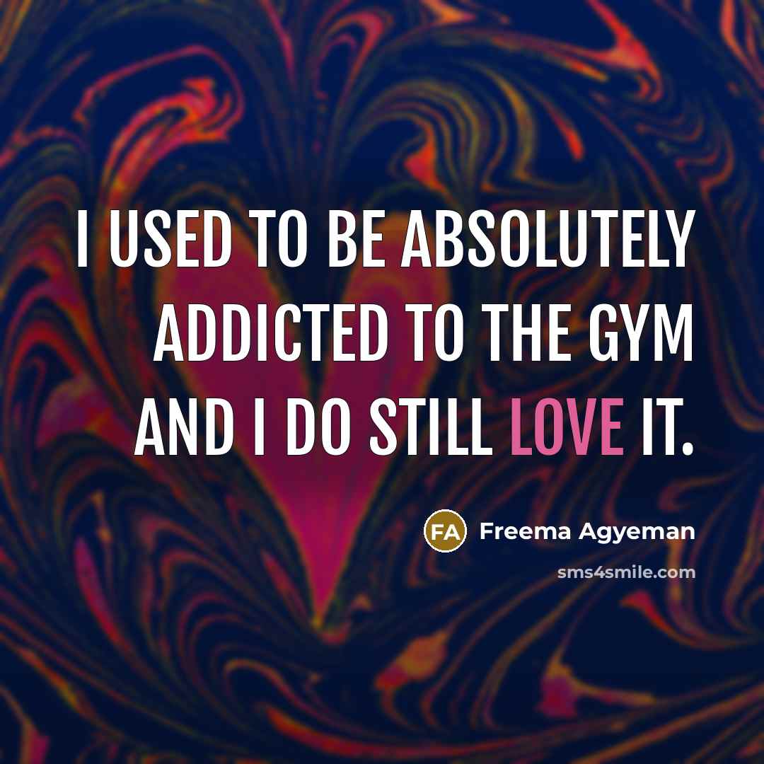 “I used to be absolutely addicted to the gym and…” quote by Freema Agyeman