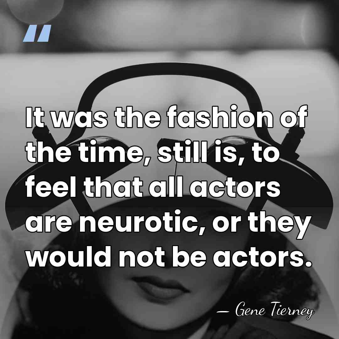 It was the fashion of the time, still is, to feel that&hellip; - Gene Tierney