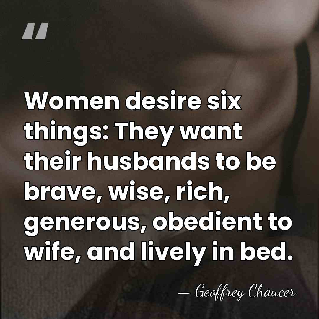 Women desire six things: They want their husbands to be brave, wise,&hellip; - Geoffrey Chaucer