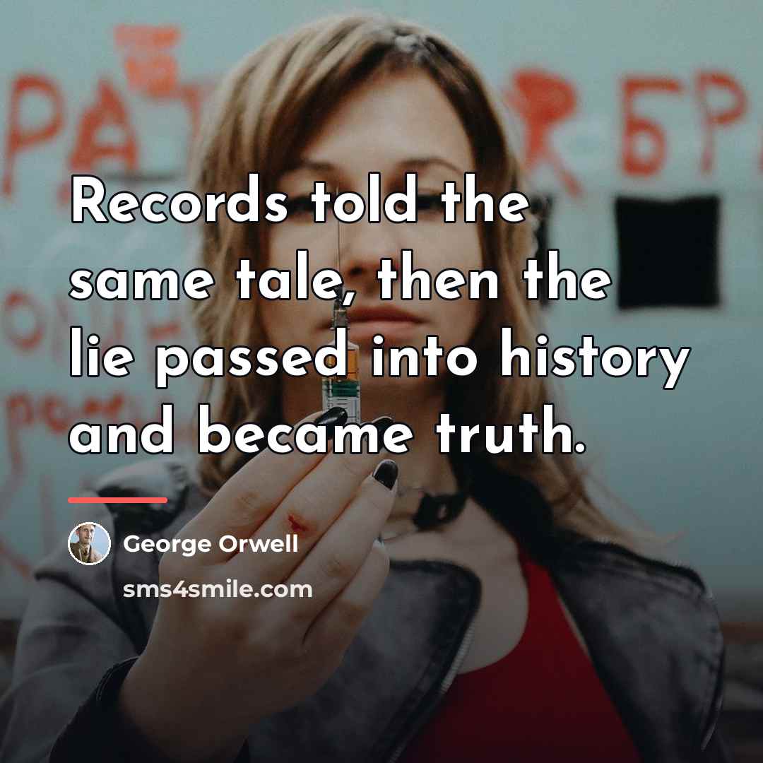 “Records told the same tale, then the lie passed into…” quote by George Orwell