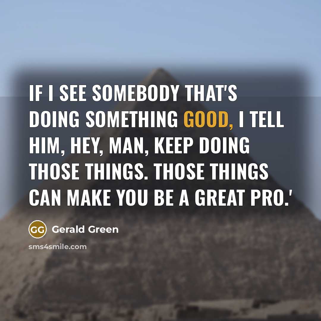 “If I see somebody that's doing something good, I tell…” quote by Gerald Green