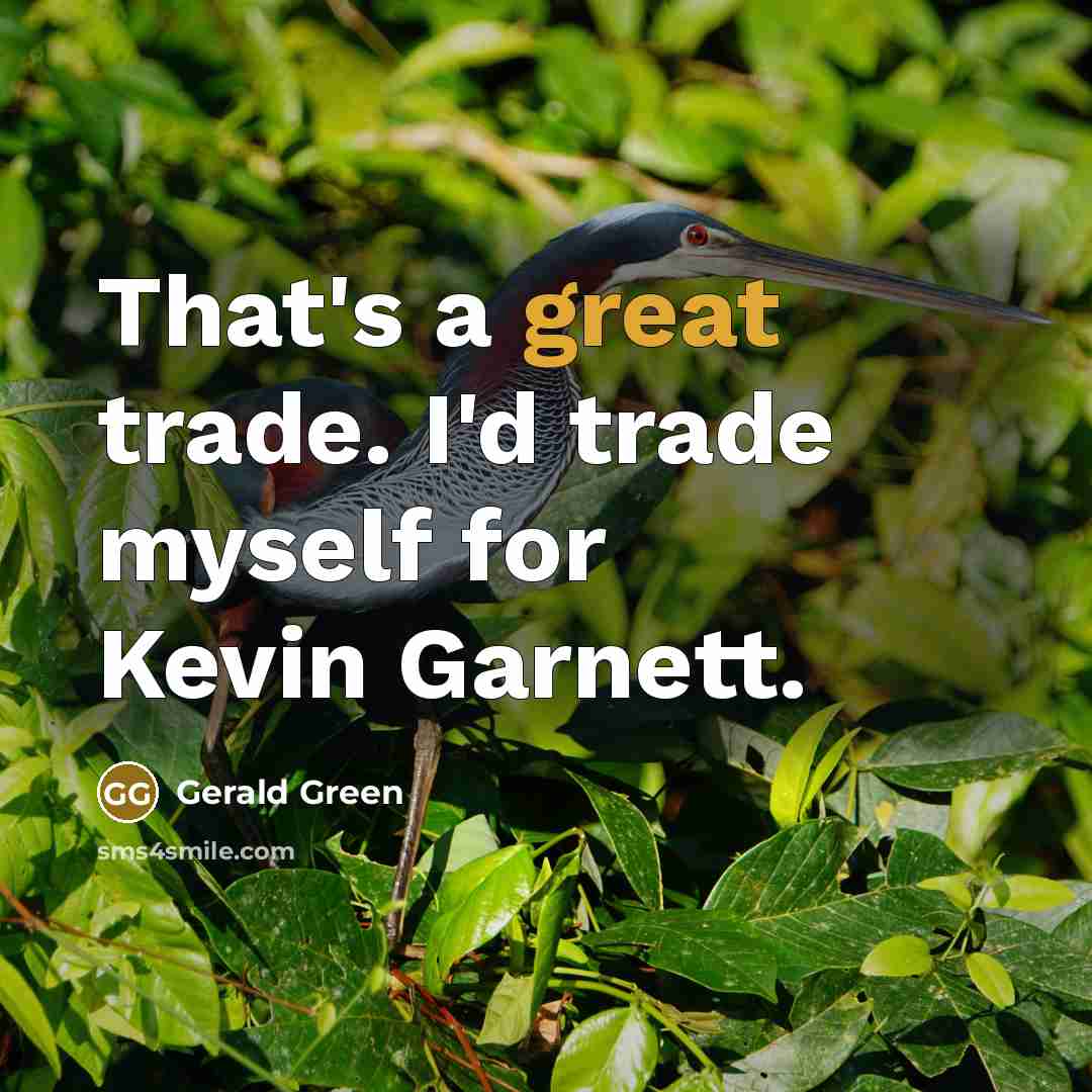 “That's a great trade. I'd trade myself for Kevin Garnett.…” quote by Gerald Green