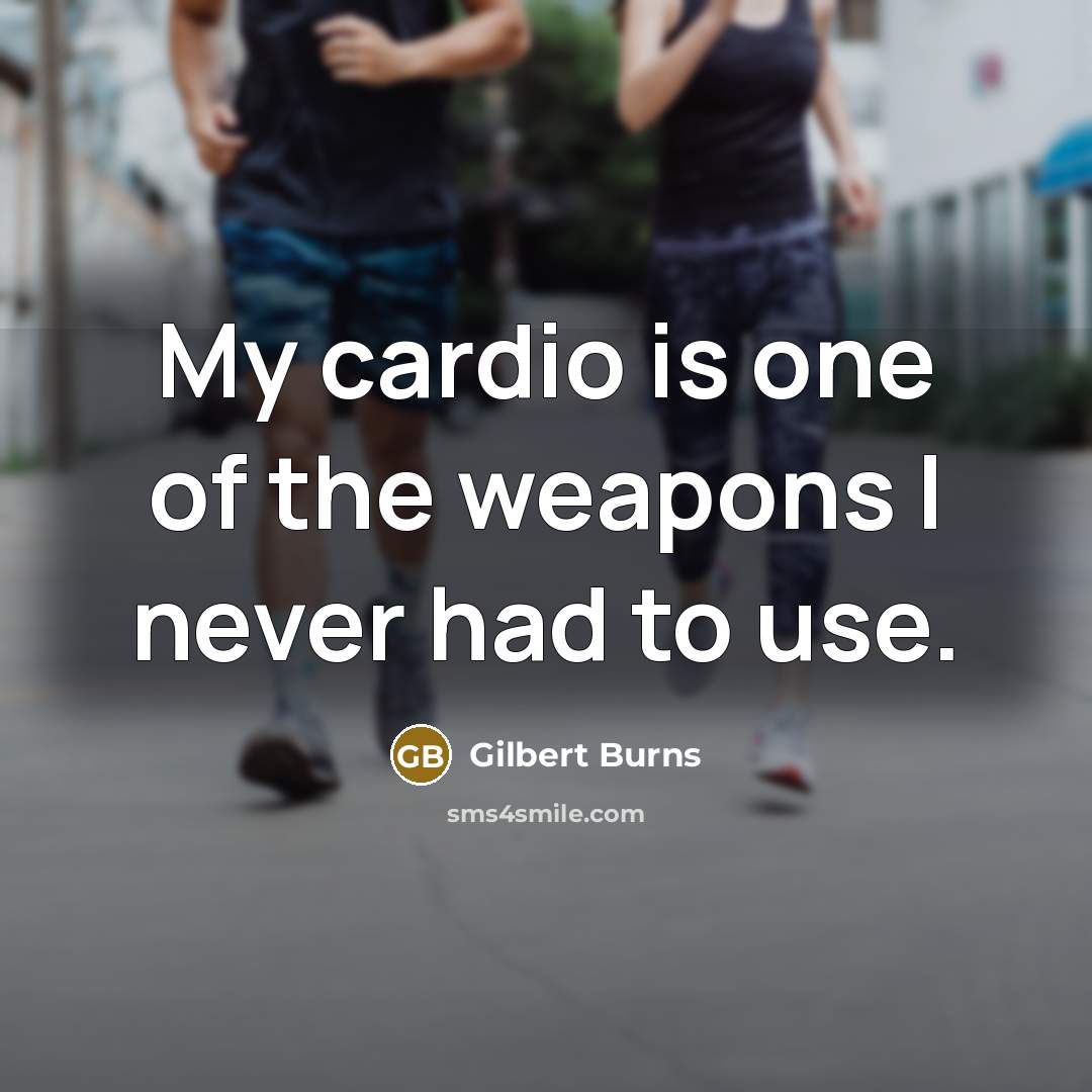 “My cardio is one of the weapons I never had…” quote by Gilbert Burns