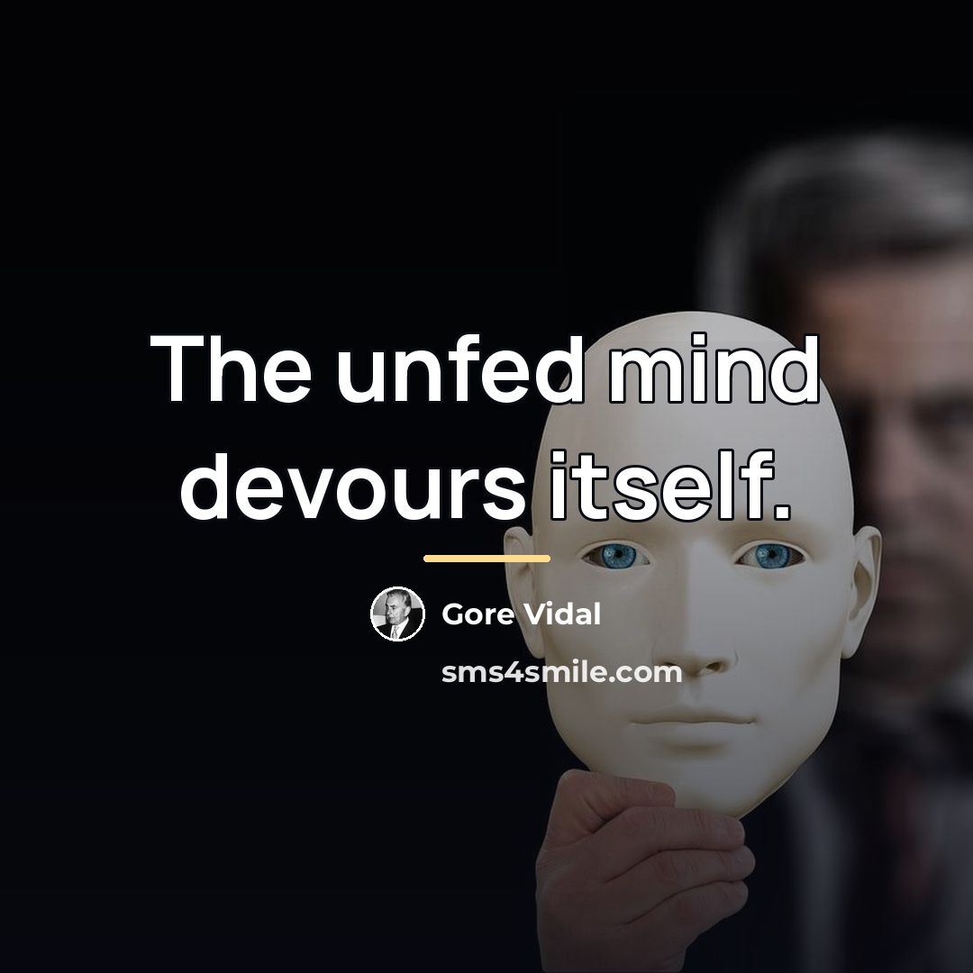 “The unfed mind devours itself.…” quote by Gore Vidal