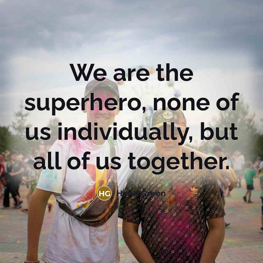 “We are the superhero, none of us individually, but all…” quote by Hank Green