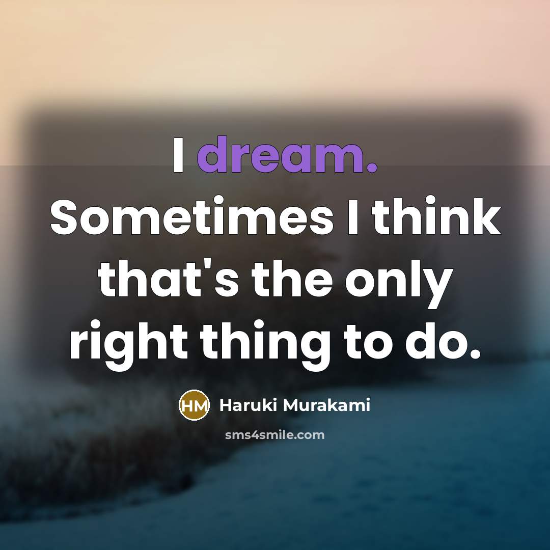 “I dream. Sometimes I think that's the only right thing…” quote by Haruki Murakami