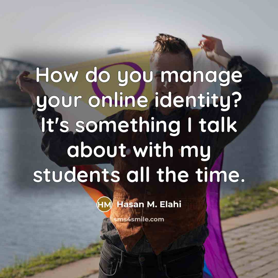 “How do you manage your online identity? It's something I…” quote by Hasan M. Elahi