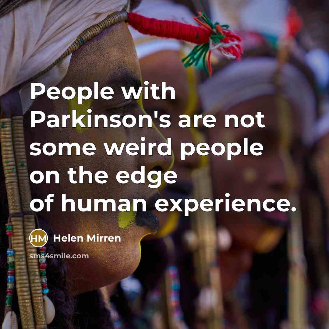 “People with Parkinson's are not some weird people on the…” quote by Helen Mirren