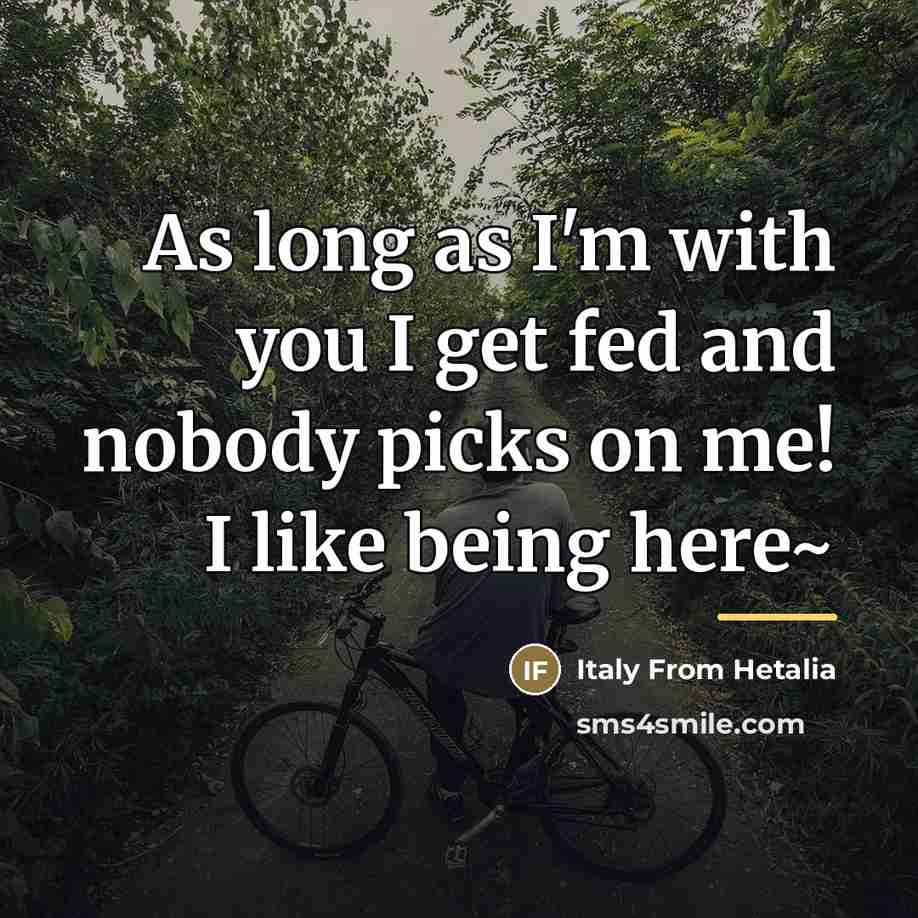 “As long as I'm with you I get fed and…” quote by Italy From Hetalia