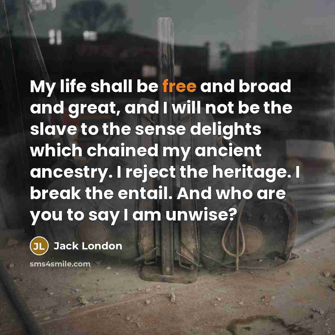 “My life shall be free and broad and great, and…” quote by Jack London