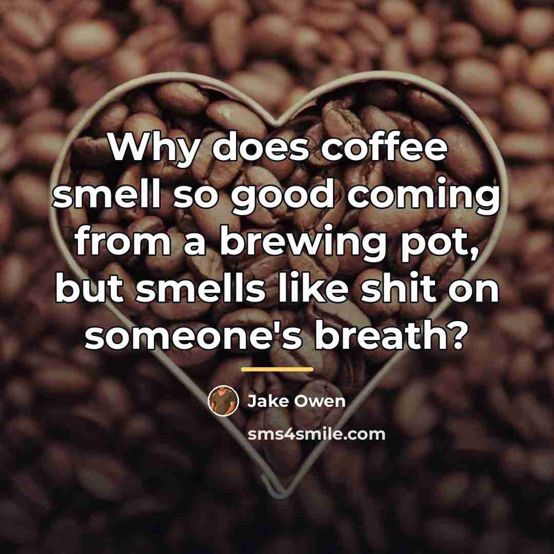 “Why does coffee smell so good coming from a brewing…” quote by Jake Owen