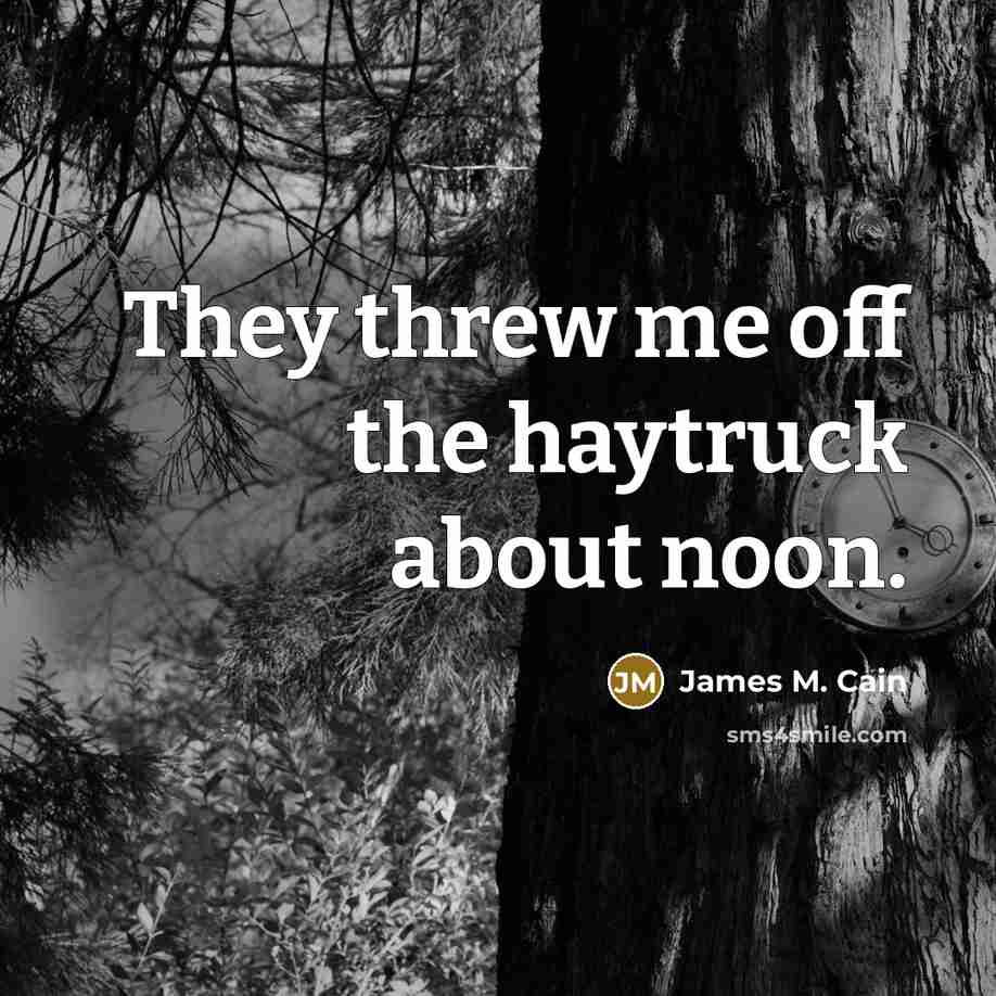 “They threw me off the haytruck about noon.…” quote by James M. Cain