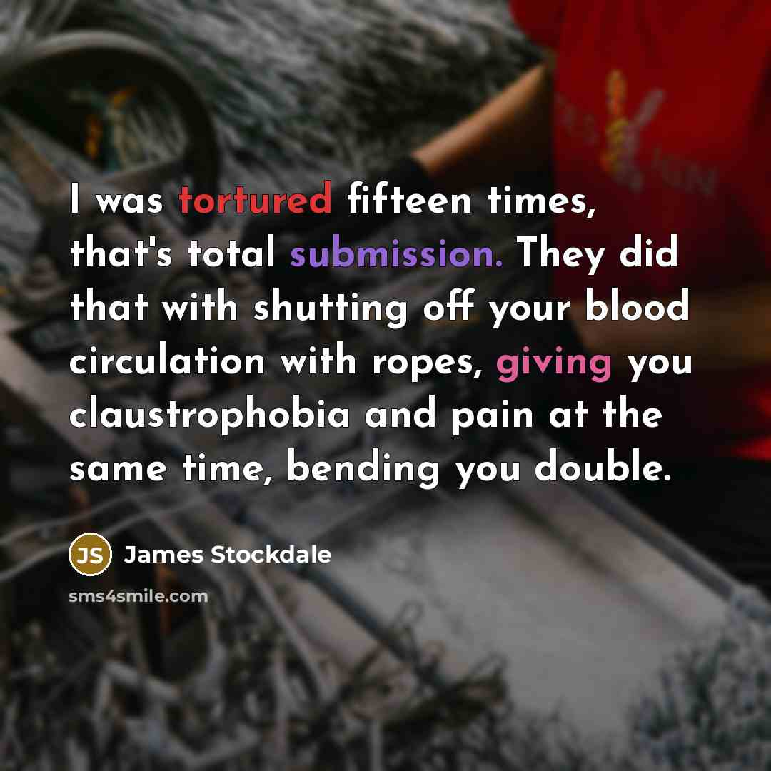 “I was tortured fifteen times, that's total submission. They did…” quote by James Stockdale