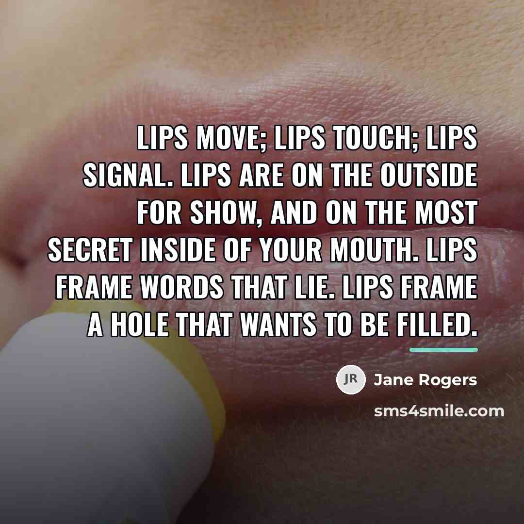 “Lips move; lips touch; lips signal. Lips are on the…” quote by Jane Rogers