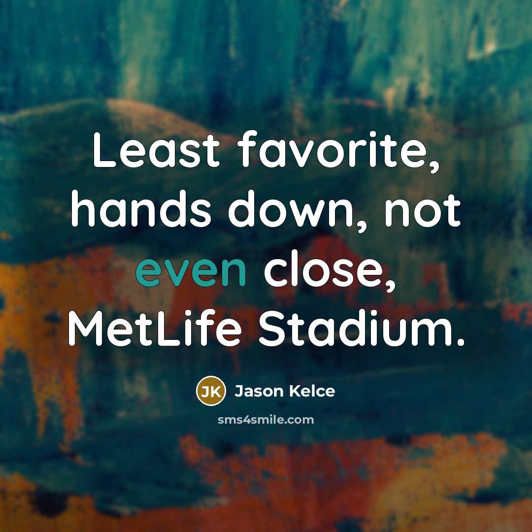 “Least favorite, hands down, not even close, MetLife Stadium.…” quote by Jason Kelce
