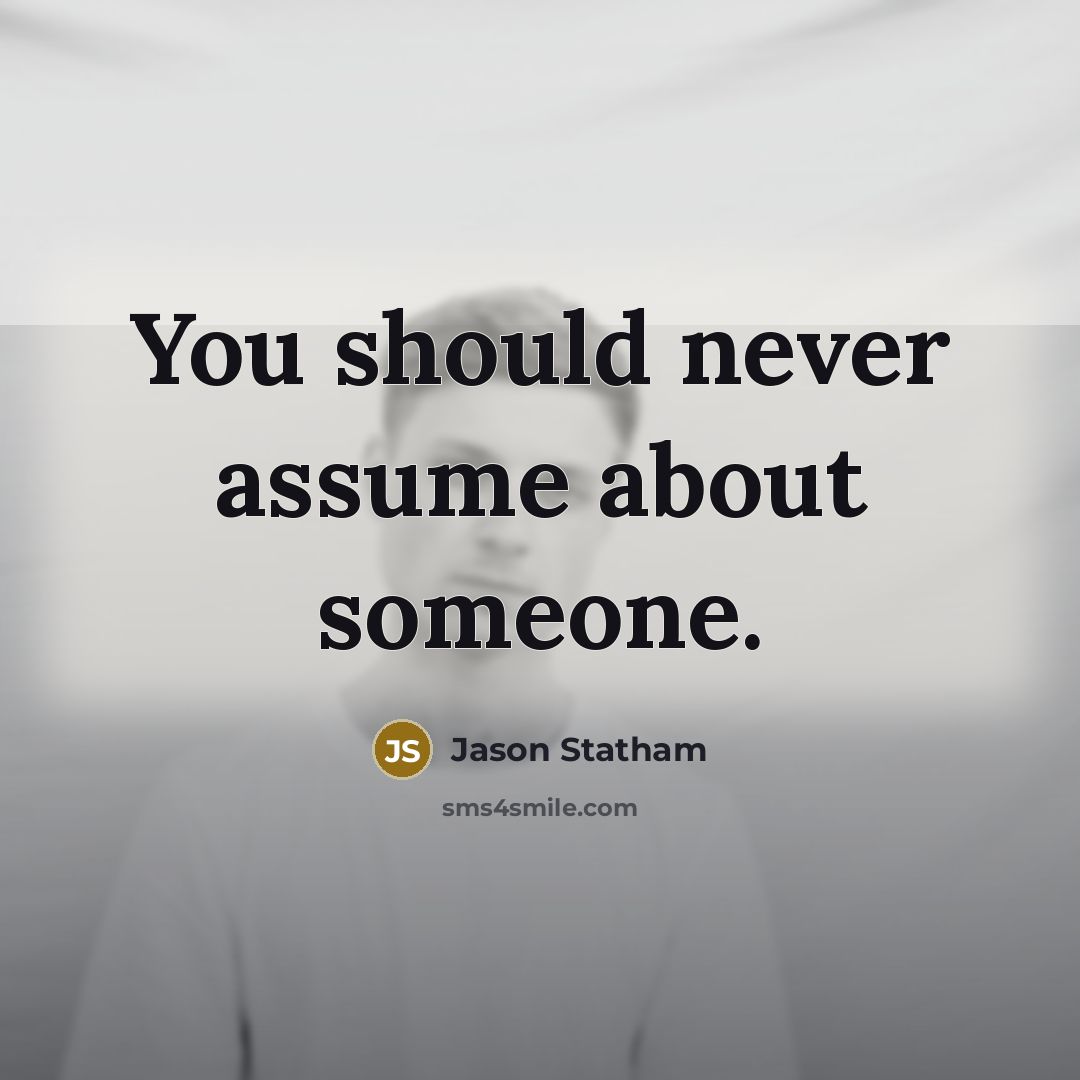 “You should never assume about someone.…” quote by Jason Statham